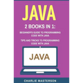 Java: 2 Books in 1: Beginner's Guide + Tips and Tricks to Programming Code with Java