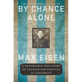 By Chance Alone: A Remarkable True Story of Courage and Survival at Auschwitz