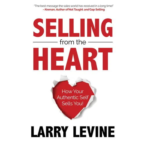 Selling from the Heart: How Your Authentic Self Sells You