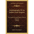 Autobiography Of An Indian Army Surgeon: Or Leaves Turned Down From A Journal (1854)