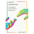 Level 7 Leadership: The Blueprint for the Human + Machine Era