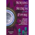 Scrying the Secrets of the Future: How to Use Crystal Ball, Fire, Wax, Mirrors, Shadows, and Spirit Guides to Reveal Your Destiny