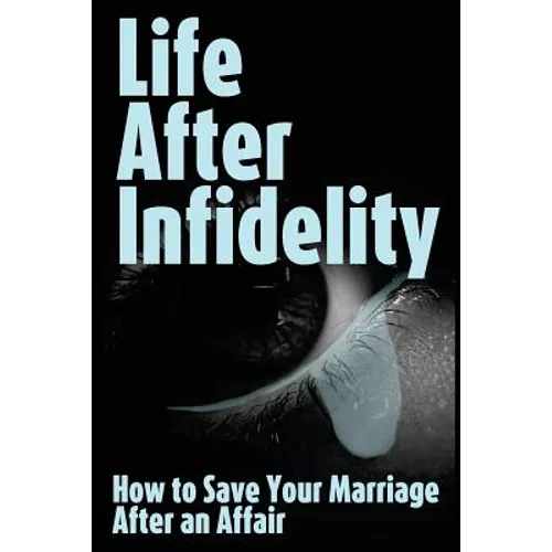 Life After Infidelity: How to Save Your Marriage After an Affair