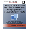 Creating HTML 5 Websites and Cloud Business Apps Using LightSwitch In Visual Studio 2013-2015: Create standalone web applications and Office 365 / Sha