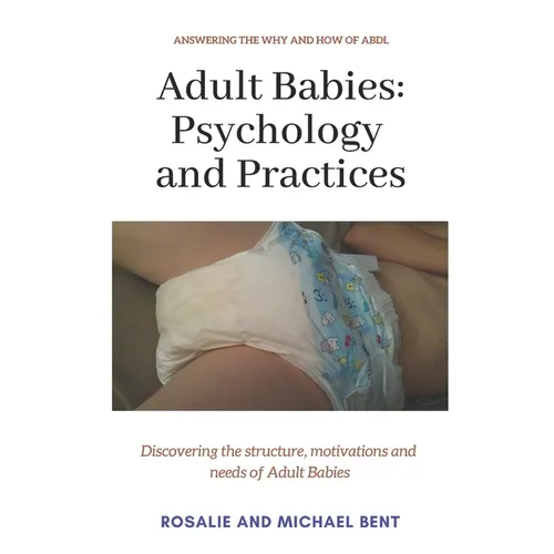 Adult Babies: Psychology and Practices: Discovering the structure, motivations and needs of Adult Babies