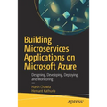Building Microservices Applications on Microsoft Azure: Designing, Developing, Deploying, and Monitoring