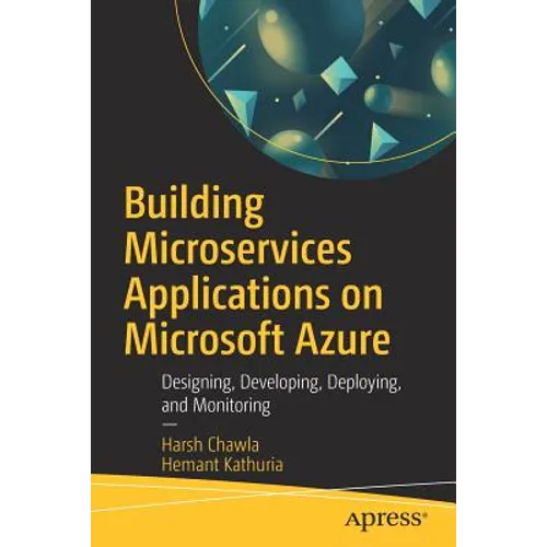 Building Microservices Applications on Microsoft Azure: Designing, Developing, Deploying, and Monitoring
