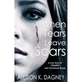 When Tears Leave Scars: A True Story of Triumph Over Emotional Abuse
