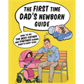 The First Time Dad's Newborn Guide: How to be the Best Father and Partner During Baby's First Year.