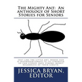 The Mighty Ant: An anthology of Short Stories for Seniors: Just like the little ant, whose size is disproportionate to its strength, s