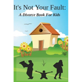It's Not Your Fault: A Divorce Book For Kids