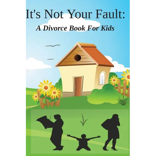 It's Not Your Fault: A Divorce Book For Kids