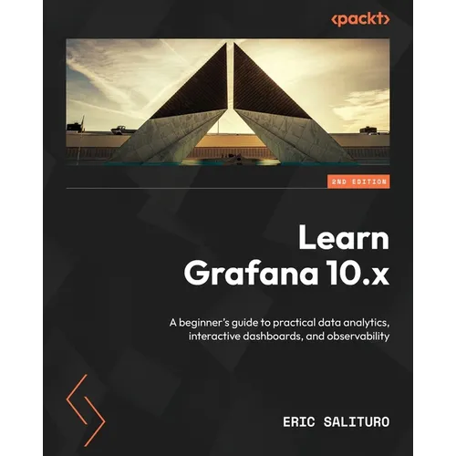 Learn Grafana 10.x - Second Edition: A beginner's guide to practical data analytics, interactive dashboards, and observability