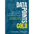 Data Points Gold: Create, Curate, and Monetize Your Information Assets