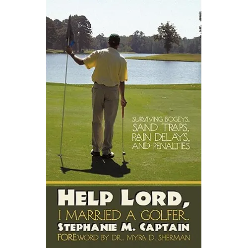 Help Lord, I Married A Golfer: Surviving bogeys, sand traps, rain delays, and penalties