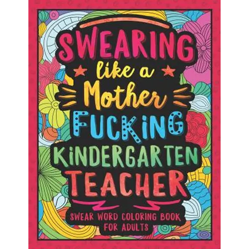 Swearing Like a Motherfucking Kindergarten Teacher: Swear Word Coloring Book for Adults with Kindergarten Teaching Related Cussing