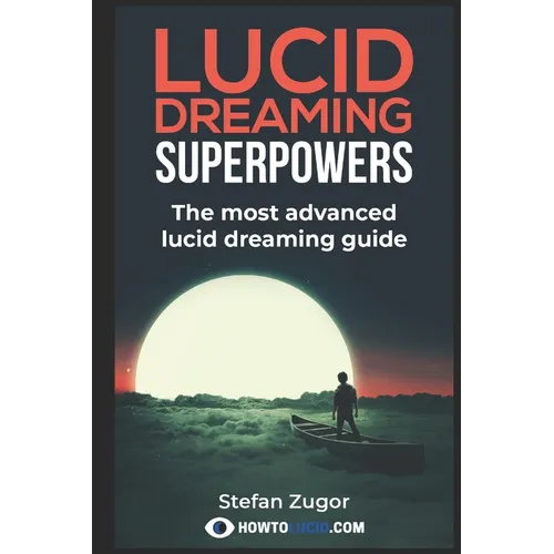 Lucid Dreaming Superpowers: Your ultimate guide to mastering lucid dreaming and experiencing superpowers