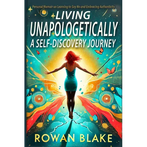 Living Unapologetically A Self-Discovery Journey. Personal Memoir on Learning to Say No and Embracing Authenticity. Setting Boundaries Book: How I Lea