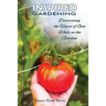 Inspired Gardening-Discovering the Heart of God While in the Garden