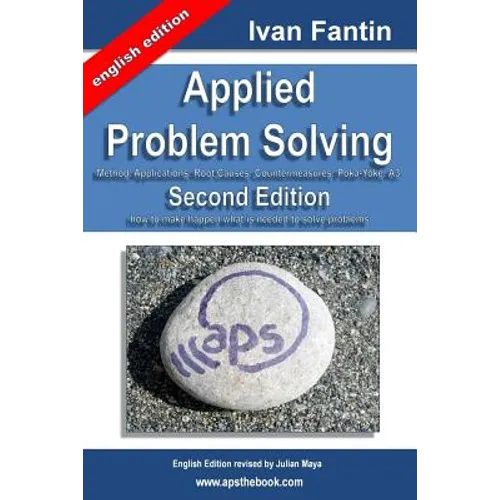 Applied Problem Solving: Method, Applications, Root Causes, Countermeasures, Poka-Yoke and A3.