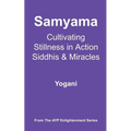 Samyama - Cultivating Stillness in Action, Siddhis and Miracles: (AYP Enlightenment Series)