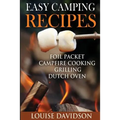 Easy Camping Recipes: Foil Packet - Campfire Cooking - Grilling - Dutch Oven