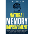 Natural Memory Improvement: How to harness the power of observation and interest to remember names, places, dates, numbers, events and more