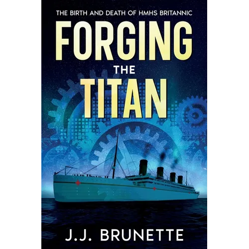 Forging the Titan: The Birth and Death of HMHS Britannic