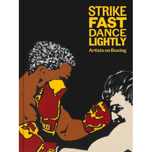 Strike Fast, Dance Lightly: Artists on Boxing