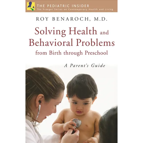Solving Health and Behavioral Problems from Birth Through Preschool: A Parent's Guide