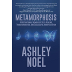 Metamorphosis: A Motivational Memoir of Self-Healing, Transformation, and Successful Manifestation - Paperback