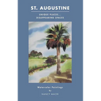 St. Augustine: Unique Places...Disappearing Spaces: Watercolor Paintings by Nancy Macri - Paperback