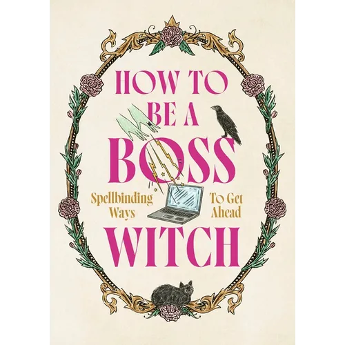 How to Be a Boss Witch: Spellbinding Ways to Get Ahead