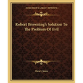 Robert Browning's Solution To The Problem Of Evil