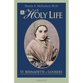 A Holy Life: The Writings of St. Bernadette