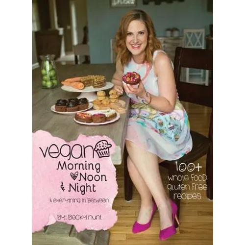Vegan Morning, Noon, & Night: & Everything In Between