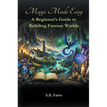 Magic Made Easy: A Beginner's Guide to Building Fantasy Worlds