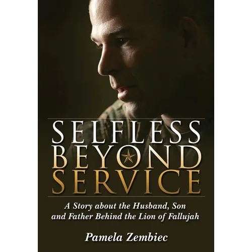 Selfless Beyond Service: A Story about the Husband, Son and Father Behind the Lion of Fallujah - Paperback
