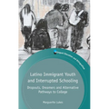 Latino Immigrant Youth and Interrupted Schooling: Dropouts, Dreamers and Alternative Pathways to College