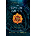 The Invisible Dimension: Spirit-Beings, the Afterlife, and Ghosts