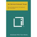 My Revolutionary Years: The Autobiography of Madame Wei Tao Ming