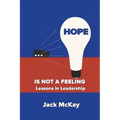 Hope Is Not A Feeling: Lessons in Leadership