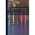 Shackled Youth: Comments on Schools, School People, and Other People