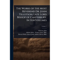 The Works of the Most Reverend Dr. John Tillotson, Late Lord Bishop of Canterbury. In ten Volumes