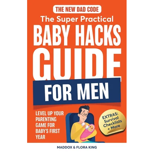 The New Dad Code: The Super Practical Baby Hacks Guide for Men
