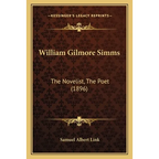 William Gilmore Simms: The Novelist, The Poet (1896) - Paperback