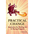 Practical Change: Inspiration for Kicking Ass & Slaying Dragons