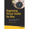 Beginning Visual Studio for Mac: Build Cross-Platform Apps with Xamarin and .Net Core