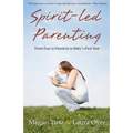 Spirit-Led Parenting: From Fear to Freedom in Baby's First Year