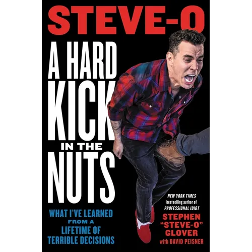 A Hard Kick in the Nuts: What I've Learned from a Lifetime of Terrible Decisions